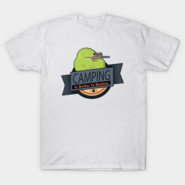 Camping is Better In Bushes T-Shirt by HIDENbehindAroc